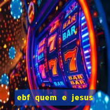 ebf quem e jesus ebf jesus meu super heroi